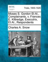 Moses S. Gordon Et Al., Complainants, v. Frances E. Kittredge, Executrix, Et Al., Respondents 1275115764 Book Cover