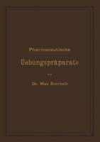 Pharmaceutische Uebungspraparate: Anleitung Zur Darstellung, Erkennung, Prufung Und Stochiometrischen Berechnung Von Officinellen Chemisch-Pharmaceutischen Praparaten 3642988202 Book Cover