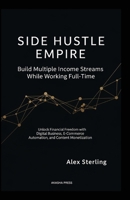 Side Hustle Empire: Build Multiple Income Streams While Working Full-Time: Unlock Financial Freedom with Digital Business, E-Commerce Automation, and Content Monetization (Get rich online) B0FP97GVDB Book Cover