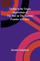 Verdun to the Vosges: Impressions of the War on the Fortress Frontier of France 9362925370 Book Cover