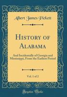 History of Alabama, and Incidentally of Georgia and Mississippi, From the Earliest Period; Volume 1 1015463940 Book Cover