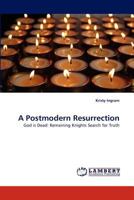 A Postmodern Resurrection: God is Dead: Remaining Knights Search for Truth 3844390561 Book Cover