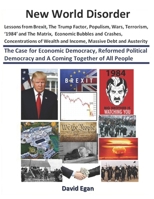 New World Disorder: Lessons from Brexit, the Trump Factor, Populism, Wars, Terrorism, '1984' and the Matrix, Economic Bubbles and Crashes..........: The Case for Economic Democracy 1977819338 Book Cover