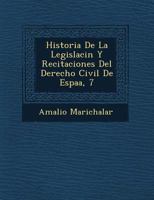 Historia De La Legislaci�n Y Recitaciones Del Derecho Civil De Espa�a, 7 124975075X Book Cover