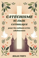 Catéchisme de l'Église catholique pour les enfants et les adolescents: Un guide complet des croyances, des enseignements et des pratiques catholiques ... esprits à grandir dans la... (French Edition) B0F1D8TQNC Book Cover