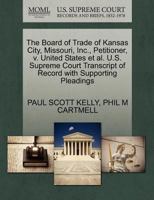 The Board of Trade of Kansas City, Missouri, Inc., Petitioner, v. United States et al. U.S. Supreme Court Transcript of Record with Supporting Pleadings 1270677802 Book Cover