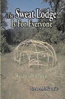 The Sweat Lodge is For Everyone: We are all related. 0973747064 Book Cover