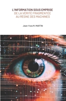 L’Information sous emprise : de la vérité fragmentée au règne des machines (French Edition) B0F282HBH5 Book Cover