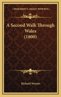 A Second Walk Through Wales: By the Revd. Richard Warner, of Bath. In August and September 1798 101654684X Book Cover