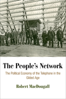 The People's Network: The Political Economy of the Telephone in the Gilded Age 0812245695 Book Cover