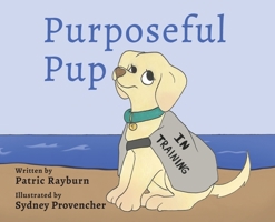 Purposeful Pup: A Puppy's Journey to Become a Service Dog 1737180960 Book Cover