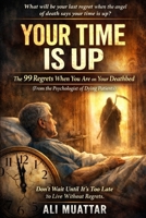 Your Time Is Up: The 99 Regrets When You Are on Your Deathbed (From the Psychologist of Dying Patients) (Self Help) B0BW2SXFFY Book Cover