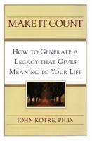 Make It Count: How to Generate a Legacy That Gives Meaning to Your Life 0684835134 Book Cover