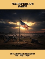 The Republic'S Dawn: The American Revolution Of 1775-1796 B0FQ57VV2B Book Cover