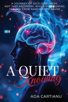 A Quiet Knowing: A Journey of Self-Discovery, Not Just Recovery, While Overcoming Trauma from Narcissistic Abuse B0DVG71F9T Book Cover