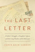 The Last Letter: A Father's Struggle, a Daughter's Quest, and the Long Shadow of the Holocaust 1621907031 Book Cover