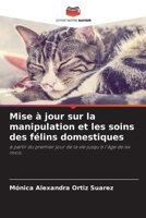 Mise à jour sur la manipulation et les soins des félins domestiques: à partir du premier jour de la vie jusqu'à l'âge de six mois. (French Edition) 6203773816 Book Cover