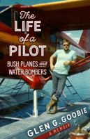 The Life of a Pilot: Bush Planes and Water Bombers 1774571188 Book Cover