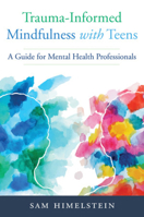 Trauma-Informed Mindfulness With Teens: A Guide for Mental Health Professionals 039371344X Book Cover