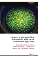 Advances in Macrocyclic Metal Complexes for Biological and Pharmaceutical Applications: Design, Synthesis, Structural Characterization, Computational Studies, and Therapeutic Potential 9999347509 Book Cover