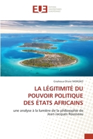 LA LÉGITIMITÉ DU POUVOIR POLITIQUE DES ÉTATS AFRICAINS: une analyse à la lumière de la philosophie de Jean-Jacques Rousseau 6203419648 Book Cover