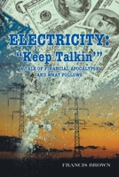 Electricity: Keep Talkin': A Tale of Financial Apocalypse and What Follows 166551339X Book Cover