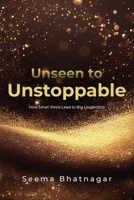 Unseen to Unstoppable: How Small Steps Lead to Big Leadership B0FMRJTDGZ Book Cover