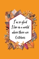 I'm So Glad I Live in a World Where There are Octobers: Lined Writing Journal Notebook - Holiday Saying featuring Leave Frame - 120 pages - (6 x 9 inches) Fall Autumn Theme 1695379896 Book Cover