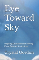 Eye Toward Sky: Inspiring Quotations for Moving From Dreamer to Achiever 1098835670 Book Cover