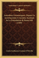 Anecdotes Germaniques, Depuis La Acentsacentsa A-Acentsa Acentsan de La Foundation de Rome 648 (1769) 1166492354 Book Cover