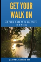 Get Your Walk On: Go from 2,000 to 10,000 Steps in 8 Weeks B0C87F9GGS Book Cover
