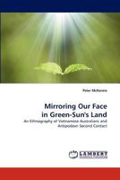Mirroring Our Face in Green-Sun's Land: An Ethnography of Vietnamese Australians and Antipodean Second Contact 3838391101 Book Cover