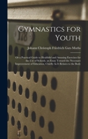 Gymnastics for Youth: Or a Practical Guide to Healthful and Amusing Exercises for the Use of Schools. an Essay Toward the Necessary Improvement of Education, Chiefly As It Relates to the Body 1016395361 Book Cover