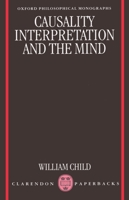 Causality, Interpretation, and the Mind (Oxford Philosophical Monographs) 0198239785 Book Cover