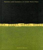 Ink, Paper, Metal, Wood: Painters and Sculptors at Crown Point Press 0811804690 Book Cover