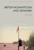 British Romanticism and Denmark (Edinburgh Critical Studies in Romanticism) 147449823X Book Cover