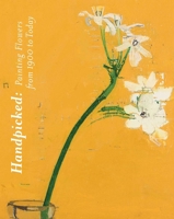 Handpicked : Painting Flowers from 1900 to Today 1904561667 Book Cover