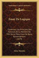 Essay de Logique, Sciences Et La Mania]re de S'En Servir Pour Faire de Bons Raisonnemens (A0/00d.1678) 2012661475 Book Cover