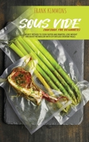 Sous Vide Cookbook for Beginners: The best method to cook faster and smarter. Lose Weight and Boost metabolism with Effortless Everyday Meals 1802891013 Book Cover