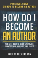 How Do I Become an Author: Practical Guide on How to Become an Author The Best Ways to Build a Blog and Promote Your Books to Take Profit 1713307413 Book Cover
