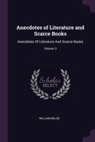 Anecdotes of Literature and Scarce Books: Anecdotes of Literature and Scarce Books; Volume 3 1147110948 Book Cover