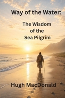 Way of the Water: The Wisdom of the Sea Pilgrim B0H7NJ1N5W Book Cover