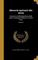 Memorie spettanti alla storia: Al governo ed alla descrizione della città e campagna di Milano ne' secoli bassi; Volume 2 1021337218 Book Cover
