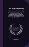 The Church Hymnary: Authorized for Use in Public Worship by the Church of Scotland, the Free Church of Scotland, the United Presbyterian Church, the Presbyterian Church in Ireland... 1015984126 Book Cover