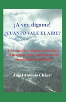¡A ver, Dígame ! ¿ CUANTO VALE EL AIRE ?: Una amable y amena invitación a reflexionar sobre algunos bienes, cuando todavía podemos B08ZBM32FX Book Cover