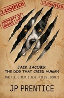 JACK JACOBS: THE DOG THAT CRIED HUMAN: THE F.L.E.M.M.I.N.G. FILES, BOOK 1 B0H4HX8R14 Book Cover