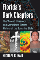 Florida's Dark Chapters: The Violent, Unsavory and Sometimes Bizarre History of the Sunshine State 1476691215 Book Cover