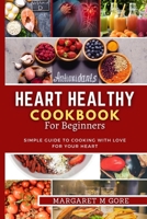 Heart Healthy Cookbook for Beginners: Simple guide to cooking with love for your Heart B0BVSTZZSK Book Cover