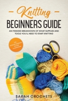 Knitting beginners guide: An itemized breakdown of what supplies and tools you'll need to start knitting, tips, detailed diagrams, picture illustrations. B0851LLVJ4 Book Cover