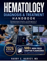 Hematology Diagnosis & Treatment Handbook: Pathophysiology, Evaluation, and Management of Blood Disorders for Internal Medicine Residents B0H1GY9W98 Book Cover
